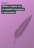 Облом, старуха, мы на корабле! Анекдоты о транспорте - Сборник Сборник