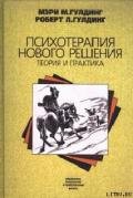 Психотерапия нового решения. Теория и практика - Гулдинг Мэри М.