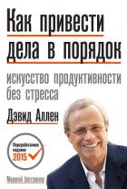 Как привести дела в порядок. Искусство продуктивности без стресса - Аллен Дэвид