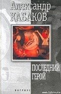Последний герой - Кабаков Александр Абрамович