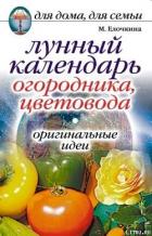 Лунный календарь огородника, цветовода. Оригинальные идеи - Елочкина Марина Вячеславовна