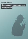 Запоздавшее возмездие или Русская сага - Карасик Аркадий