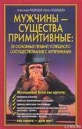 Мужчины - существа примитивные. 20 основных правил успешного сосуществования с мужчинами - Медведев Александр Николаевич