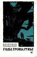 Годы, тропы, ружье - Правдухин Валериан Павлович