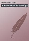 В пламени лесного пожара - Кервуд Джеймс Оливер