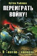 Переиграть войну! В «котле» времени. - Рыбаков Артем Олегович