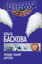 Правду знают ангелы - Баскова Ольга