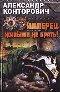 Имперец. Живыми не брать! - Конторович Александр Сергеевич