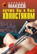 Лучше бы я был холостяком - Макеев Алексей Викторович