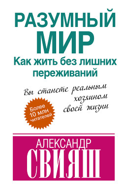 Разумный мир. Как жить без лишних переживаний - Свияш Александр Григорьевич