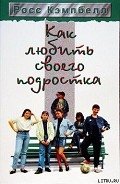 Как любить своего подростка - Кэмпбелл Росс