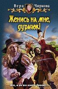 Женись на мне, дурачок! - Чиркова Вера Андреевна