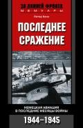 Последнее сражение. Немецкая авиация в последние месяцы войны. 1944-1945 - Хенн Петер