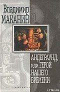 Андеграунд, или Герой нашего времени - Маканин Владимир Семенович