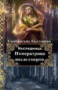 Императрица после смерти (СИ) - Скибинских Екатерина Владимировна