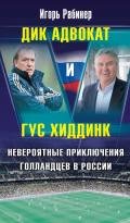 Дик Адвокат и Гус Хиддинк. Невероятные приключения голландцев в России - Рабинер Игорь Яковлевич