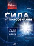Сила подсознания, или Как изменить жизнь за 4 недели - Диспенза Джо