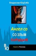 Ангел со злым сердцем. Часть 1 (СИ) - Ющенко Владислав Анатольевич