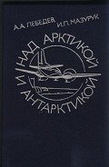 Над Арктикой и Антарктикой - Мазурук Илья Павлович