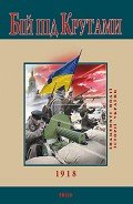 Бій під Крутами. 1918 - Сорока Юрій В.