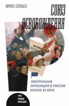 Союз освобождения. Либеральная оппозиция в России начала ХХ века - Кирилл Соловьев