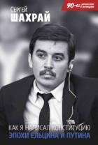 Как я написал Конституцию эпохи Ельцина и Путина - Сергей Шахрай
