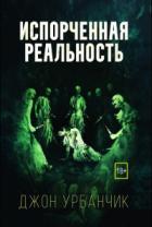 Испорченная реальность - Джон Урбанчик