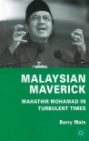 Malaysian Maverick: Mahathir Mohamad in Turbulent Times - Barry Wain