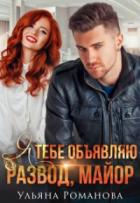 Я тебе объявляю развод, майор! - Ульяна Романова
