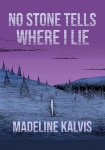 No Stone Tells Where I Lie - Madeline Kalvis