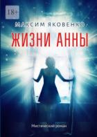Жизни Анны. Мистический роман - Максим Яковенко