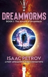 Dreamworms Book 1: The Advent of Dreamtech - Isaac Petrov