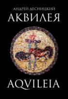 Аквилея - Андрей Десницкий