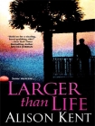 Larger Than Life - Alison Kent