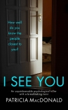 I SEE YOU an unputdownable psychological thriller with a breathtaking twist - PATRICIA MACDONALD