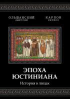Эпоха Юстиниана. История в лицах - Кирилл Карпов;Дмитрий Ольшанский