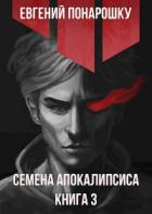 Семена Апокалипсиса. Книга 3 - Евгений Понарошку