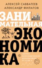 Занимательная экономика. Теория экономических механизмов от А до Я - Александр Филатов;Алексей Савватеев