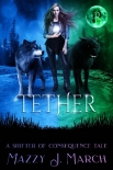 Tether: A Shifter of Consequence Tale (Shifters of Consequence Book 6) - Mazzy March