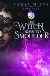 The Witch Born to Smoulder (Inferno Book 4) - Tanya Milne