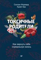 Токсичные родители. Как вернуть себе нормальную жизнь - Сьюзан Форвард;Крейг Бак