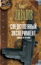 Следственный экспериМЕНТ. Записки из органов - Ливанов Борис