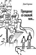 Прощание со сказкой или… - Гарина Дия