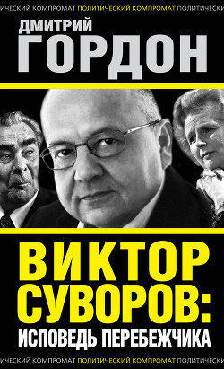 Виктор Суворов: исповедь перебежчика - Гордон Дмитрий Ильич