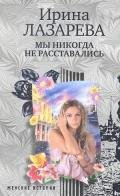 Мы никогда не расставались - Лазарева Ирина Александровна