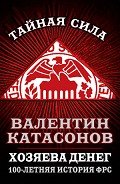 Хозяева денег. 100-летняя история ФРС - Катасонов Валентин Юрьевич