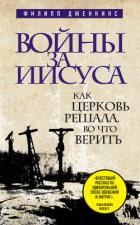 Войны за Иисуса. Как церковь решала, во что верить - Дженкинс Филипп