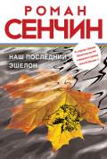 Наш последний эшелон  - Сенчин Роман Валерьевич