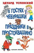 В гостях у Чебурашки. Праздники в Простоквашино (сборник) - Успенский Эдуард Николаевич