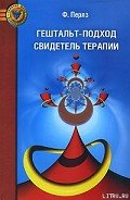 Гештальт-подход. Свидетель терапии - Перлз Фредерик Саломон